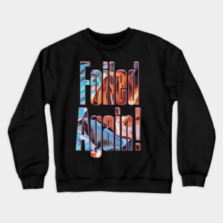 failed again Crewneck Sweatshirt